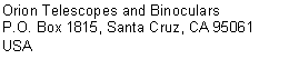 Text Box: Orion Telescopes and Binoculars
P.O. Box 1815, Santa Cruz, CA 95061
USA
